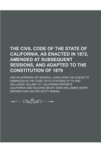 The Civil Code of the State of California, as Enacted in 1872, Amended at Subsequent Sessions, and Adapted to the Constitution of 1879; And an Appendi