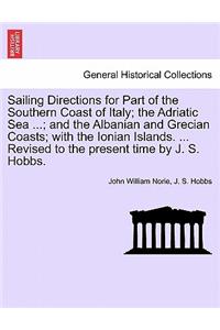 Sailing Directions for Part of the Southern Coast of Italy; The Adriatic Sea ...; And the Albanian and Grecian Coasts; With the Ionian Islands. ... Revised to the Present Time by J. S. Hobbs.