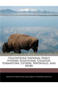 Yellowstone National Park's History, Ecosystems, Geologic Formations, Geysers, Waterfalls, and More