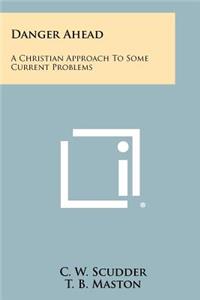 Danger Ahead: A Christian Approach to Some Current Problems