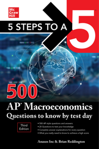 5 Steps to a 5: 500 AP Macroeconomics Questions to Know by Test Day, Third Edition