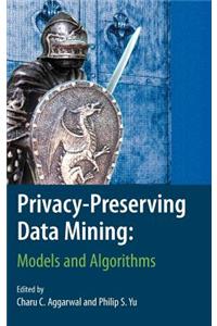 Privacy-Preserving Data Mining: Models and Algorithms
