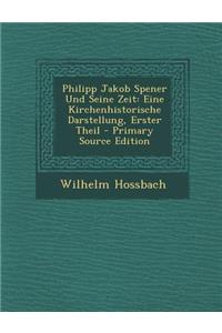 Philipp Jakob Spener Und Seine Zeit: Eine Kirchenhistorische Darstellung, Erster Theil