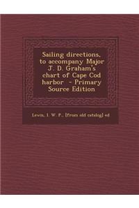 Sailing Directions, to Accompany Major J. D. Graham's Chart of Cape Cod Harbor