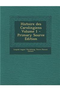 Histoire Des Carolingiens Volume 1 (Primary Source)
