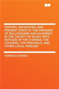 History, Antiquities, and Present State of the Parishes of Ballysadare and Kilvarnet, in the County of Sligo; With Notices of the O'Haras, the Coopers, the Percivals, and Other Local Families