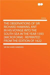 The Observations of Sir Richard Hawkins, Knt in His Voyage Into the South Sea in the Year 1593 [microform]