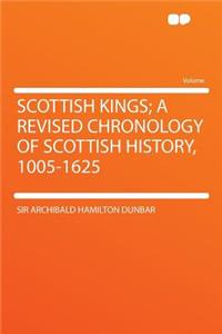 Scottish Kings; A Revised Chronology of Scottish History, 1005-1625