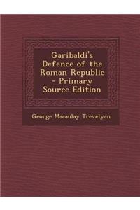 Garibaldi's Defence of the Roman Republic