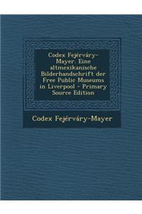 Codex Fejervary-Mayer. Eine Altmexikanische Bilderhandschrift Der Free Public Museums in Liverpool