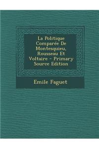 La Politique Comparee de Montesquieu, Rousseau Et Voltaire