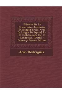 Elemens de La Grammaire Japonaise [Abridged from Arte Da Lingoa de Iapam] Tr. Et Collationnes Par C. Landresse. [With] - Primary Source Edition