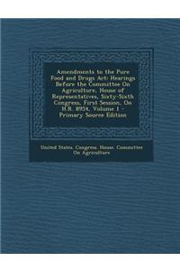Amendments to the Pure Food and Drugs ACT: Hearings Before the Committee on Agriculture, House of Representatives, Sixty-Sixth Congress, First Session