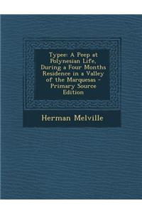 Typee: A Peep at Polynesian Life, During a Four Months Residence in a Valley of the Marquesas - Primary Source Edition