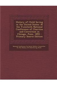 History of Child Saving in the United States: At the Twentieth National Conference of Charities and Correction in Chicago, June, 1893 - Primary Source