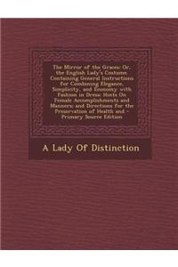 The Mirror of the Graces: Or, the English Lady's Costume. Containing General Instructions for Combining Elegance, Simplicity, and Economy with F