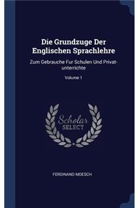 Die Grundzuge Der Englischen Sprachlehre: Zum Gebrauche Fur Schulen Und Privat-unterrichte; Volume 1