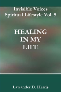 Invisible Voices Spiritual Lifestyle Vol. 5 HEALING IN MY LIFE