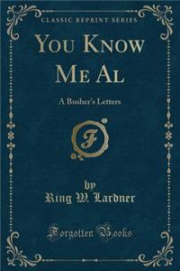 You Know Me Al: A Busher's Letters (Classic Reprint)