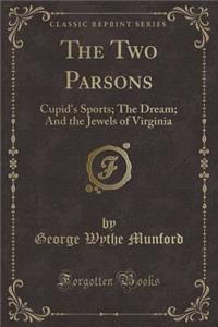 The Two Parsons: Cupid's Sports; The Dream; And the Jewels of Virginia (Classic Reprint)