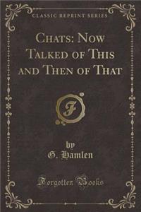 Chats: Now Talked of This and Then of That (Classic Reprint)