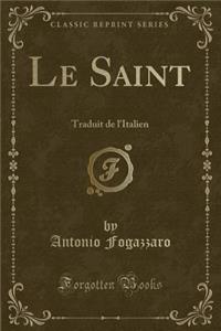 Le Saint: Traduit de l'Italien (Classic Reprint)