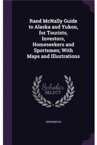 Rand McNally Guide to Alaska and Yukon, for Tourists, Investors, Homeseekers and Sportsmen; With Maps and Illustrations