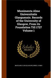 Munimenta Alme Universitatis Glasguensis. Records of the University of Glasgow, From its Foundation Till 1727 Volume 1