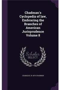 Chadman's Cyclopedia of law, Embracing the Branches of American Jurisprudence Volume 8
