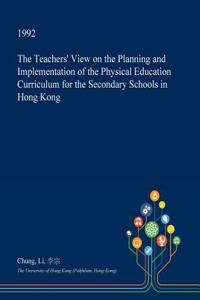 The Teachers' View on the Planning and Implementation of the Physical Education Curriculum for the Secondary Schools in Hong Kong