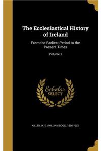 The Ecclesiastical History of Ireland: From the Earliest Period to the Present Times; Volume 1