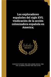 Los exploradores españoles del siglo XVI; vindicación de la acción colonizadora española en America;