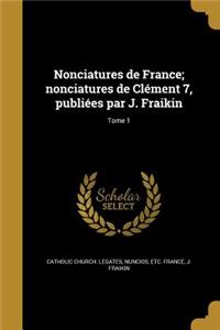 Nonciatures de France; nonciatures de Clément 7, publiées par J. Fraikin; Tome 1