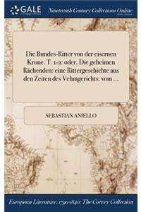 Die Bundes-Ritter Von Der Eisernen Krone. T. 1-2
