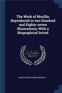 Work of Murillo; Reproduced in two Hundred and Eighty-seven Illustrations; With a Biographical Introd