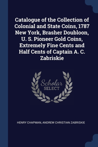 Catalogue of the Collection of Colonial and State Coins, 1787 New York, Brasher Doubloon, U. S. Pioneer Gold Coins, Extremely Fine Cents and Half Cents of Captain A. C. Zabriskie