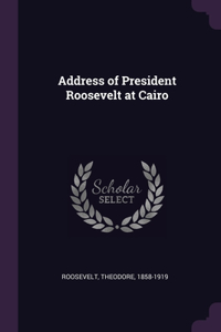 Address of President Roosevelt at Cairo