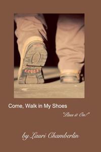 COME, WALK IN MY SHOES
