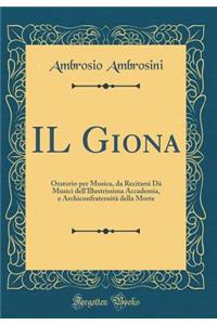 Il Giona: Oratorio Per Musica, Da Recitarsi DÃ  Musici Dell'illustrissima Accademia, E ArchiconfraternitÃ  Della Morte (Classic Reprint)