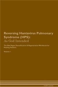 Reversing Hantavirus Pulmonary Syndrome (Hps): As God Intended the Raw Vegan Plant-Based Detoxification & Regeneration Workbook for Healing Patients. Volume 1