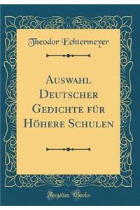 Auswahl Deutscher Gedichte für Höhere Schulen (Classic Reprint)