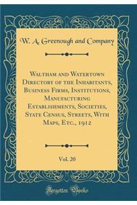Waltham and Watertown Directory of the Inhabitants, Business Firms, Institutions, Manufacturing Establishments, Societies, State Census, Streets, with Maps, Etc., 1912, Vol. 20 (Classic Reprint)
