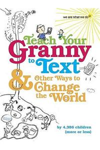 Teach Your Granny to Text and Other Ways to Change the World