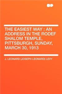 The Easiest Way: An Address in the Rodef Shalom Temple, Pittsburgh, Sunday, March 30, 1913