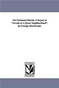 Seaboard Parish. A Sequel to Annals of A Quiet Neighborhood. by George Macdonald.