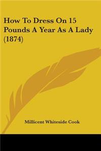 How To Dress On 15 Pounds A Year As A Lady (1874)