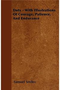 Duty - With Illustrations of Courage, Patience, and Endurance