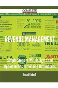 Revenue Management - Simple Steps to Win, Insights and Opportunities for Maxing Out Success