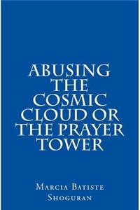 Abusing the Cosmic Cloud or The Prayer Tower