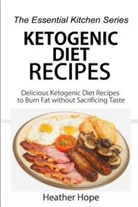 Ketogenic Diet Recipes: Delicious Ketogenic Diet Recipes to Burn Fat Without Sacrificing Taste